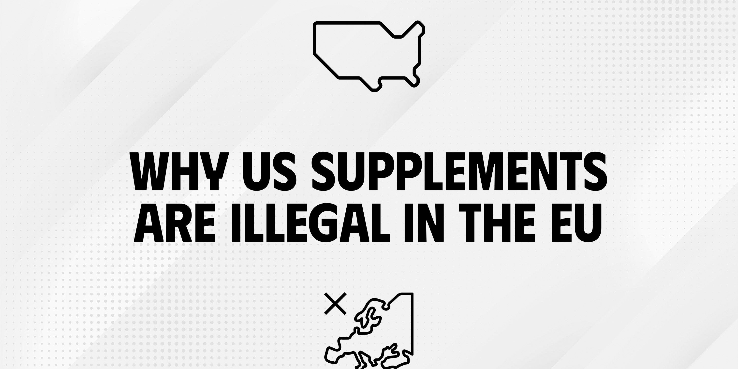 Why US supplements are illegal in Europe?